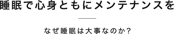 睡眠で心身ともにメンテナンスをなぜ睡眠は大事なのか？